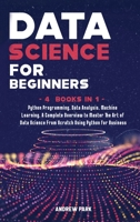 Data Science for Beginners: 4 Books in 1: Python Programming, Data Analysis, Machine Learning. A Complete Overview to Master The Art of Data Science ... Python for Business 1914167007 Book Cover