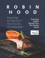 Robin Hood – Fighting to Protect the Foods of England: Protecting English Recipes from The Outside World B09764PTCW Book Cover