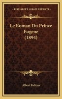 Le Roman Du Prince Eugene (1894) 1166783634 Book Cover