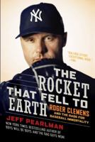 The Rocket That Fell to Earth: Roger Clemens and the Rage for Baseball Immortality 0061724750 Book Cover
