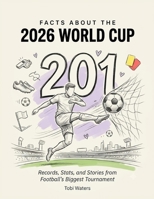 201 FACTS ABOUT THE 2026 WORLD CUP: Records, Stats, and Stories from Football's Biggest Tournament B0H9VQS2PF Book Cover
