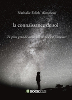 La connaissance de soi: Ta plus grande amie sur terre,c'est l'amour! (French Edition) B07NJ1KQQP Book Cover