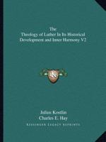 The Theology of Luther In Its Historical Development and Inner Harmony V2 1530261554 Book Cover