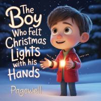The Boy Who Felt Christmas Lights With His Hands | Kids Story Book | Kids Picture Book: A Heartwarming Holiday Story About Love, Inclusion, and the True Meaning of Christmas for Kids Ages 3–9 B0G5GPZR31 Book Cover