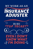 My Work As An Insurance Adjuster Is So Top Secret Even I Don't Know What I'm Doing: Perfect Gag Gift For A Top Secret Insurance Adjuster | Blank Lined ... | Job | Humour and Banter | Birthday| Hen | | 1670457338 Book Cover