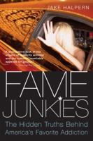 Fame Junkies: The Hidden Truths Behind America's Favorite Addiction 061891871X Book Cover