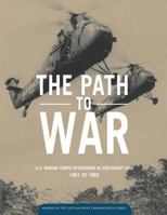 The Path to War: U.S. Marine Corps Operations in Southeast Asia, 1961-1965: U.S. Marine Corps Operations in Southeast Asia, 1961-1965 1782666958 Book Cover