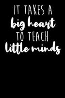 It Takes A Big Heart To Teach Little Minds: Blank Lined Notebook Journal - Gift for Teachers 1692815075 Book Cover