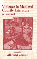 Violence in Medieval Courtly Literature: A Casebook 0415762693 Book Cover