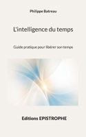 L'intelligence du temps: Guide pratique pour libérer son temps (French Edition) 237583013X Book Cover