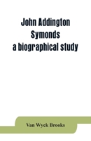John Addington Symonds - A Biographical Study 9353864070 Book Cover