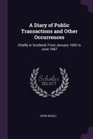 A Diary of Public Transactions and Other Occurrences: Chiefly in Scotland, From January 1650 to June 1667 1020744200 Book Cover