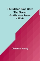 The Motor Boys Over the Ocean; Or, A Marvelous Rescue in Mid-Air 9357951911 Book Cover