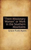 Them Missionary Women: Or Work in the Southern Mountains 1116029200 Book Cover