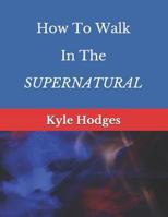 How to Walk in the SUPERNATURAL 1794008837 Book Cover