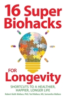 16 Super Biohacks for Longevity: Shortcuts to a Healthier, Happier, Longer Life 1735740152 Book Cover