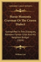 Horae Momenta Cravenae: Or, the Craven Dialect, Exemplified in Two Dialogues, Between Farmer Giles and His Neighbour Bridget. to Which Is Annexed a Copious Glossary 1165415615 Book Cover