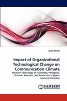 Impact of Organizational Technological Change on Communication Climate: Impact of Technology on Awareness, Perception, Attitude, Adoption, and Satisfaction in Higher Learning Institution 3844332596 Book Cover