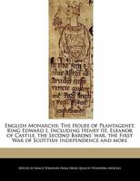 English Monarchs: The House of Plantagenet, King Edward I, Including Henry III, Eleanor of Castile, the Second Barons' War, the First War of Scottish Independence and More 1241190518 Book Cover