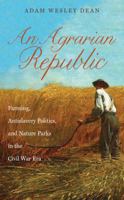 An Agrarian Republic: Farming, Antislavery Politics, and Nature Parks in the Civil War Era 1469619911 Book Cover
