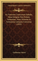 Ex Veterum Comicorum Fabulis, Quae Integrae Non Extant, Sententiae, Nunc Primum In Sermonem Latinum Conversae (1553) 1166044521 Book Cover