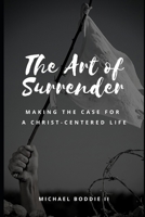 The Art of Surrender: Making the Case for a Christ-centered Life B08X63B78X Book Cover