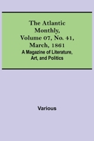 The Atlantic Monthly, Volume 07, No. 41, March, 1861; A Magazine of Literature, Art, and Politics 9356017395 Book Cover