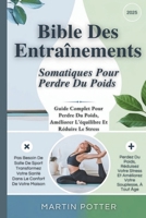 Bible Des Entraînements Somatiques Pour Perdre Du Poids: Guide Complet Pour Perdre Du Poids, Améliorer L’équilibre Et Réduire Le Stress (French Edition) B0DWSFS571 Book Cover