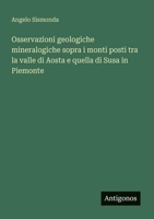 Osservazioni geologiche mineralogiche sopra i monti posti tra la valle di Aosta e quella di Susa in Piemonte (Italian Edition) 3563232938 Book Cover