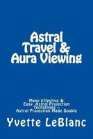 Astral Travel & Aura Viewing: Many Effective & Easy Astral Projection Techniques -- Astral Projection Made Doable 0615620345 Book Cover