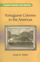 Portuguese Colonies in the Americas (Parker, Lewis K. European Colonies in the Americas.) 0757824269 Book Cover