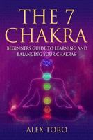 The 7 Chakras: Beginners guide to learning and balancing your chakras 1539753638 Book Cover
