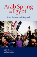 The Arab Spring in Egypt: Revolution and Beyond 9774166469 Book Cover
