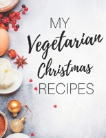 My Vegetarian Christmas Recipes: Gifts For Vegetarian Women And Men: Blank Recipe Book For Over 200 Meatless Christmas Meal Ideas 1671586751 Book Cover