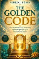 THE GOLDEN CODE: The 21 Thresholds of Awakening, Prosperity,and the Art of Creating Your Reality (Crear Abundancia y Prosperidad en tu Vida - Ley de Atracción) B0HD2KDHBW Book Cover