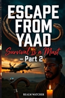 ESCAPE FROM YAAD: SURVIVAL IS A MUST Part 2 B0G7JKWX23 Book Cover