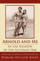 Arnold and Me: In the Shadow of the Austrian Oak 1425952224 Book Cover