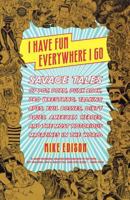 I Have Fun Everywhere I Go: Savage Tales of Pot, Porn, Punk Rock, Pro Wrestling, Talking Apes, Evil Bosses, Dirty Blues, American Heroes, and the Most Notorious Magazines in the World 086547964X Book Cover