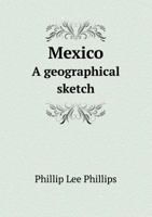 Mexico. A Geographical Sketch, With Special Reference to Economic Conditions and Prospects of Future Development .. 1274036313 Book Cover