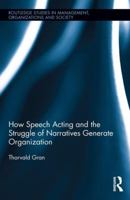 How Speech Acting and the Struggle of Narratives Generate Organization 113863848X Book Cover
