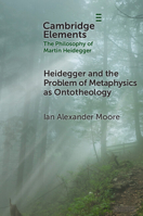 Heidegger and the Problem of Metaphysics as Ontotheology (Elements in the Philosophy of Martin Heidegger) 1009550918 Book Cover