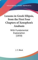Lessons In Greek Ellipsis, From The First Four Chapters Of Xenophon's Anabasis: With Fundamental Explanation 1017882215 Book Cover