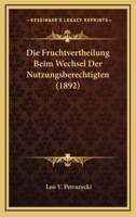 Die Fruchtvertheilung Beim Wechsel Der Nutzungsberechtigten (1892) 1168430208 Book Cover