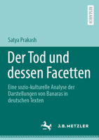 Der Tod und dessen Facetten: Eine sozio-kulturelle Analyse der Darstellungen von Banaras in deutschen Texten (German Edition) 3662732335 Book Cover