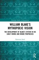 William Blake’s Mythopoeic Vision: The Development of Blake’s System in His Early Works and Minor Prophecies (Routledge Studies in Romanticism) 1041328877 Book Cover