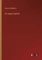 Ah, Happy England! a Forecast of a General Lament; A Poem in Five Acts 134685193X Book Cover