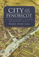 City on the Penobscot: A Comprehensive History of Bangor, Maine 1596291915 Book Cover