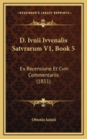 D. Ivnii Ivvenalis Satvrarum V1, Book 5: Ex Recensione Et Cvm Commentariis (1851) 116104244X Book Cover