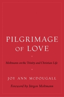 Pilgrimage of Love: Moltmann on the Trinity and Christian Life (Aar Reflection and Theory in the Study of Religion) 0195177053 Book Cover