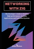 Networking with Zig: The Developer's Guide to Building High-Performance, Scalable Applications and Embedded Systems B0DPMTQXJN Book Cover